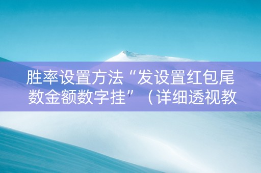胜率设置方法“发设置红包尾 数金额数字挂”（详细透视教程）-哔哩哔哩