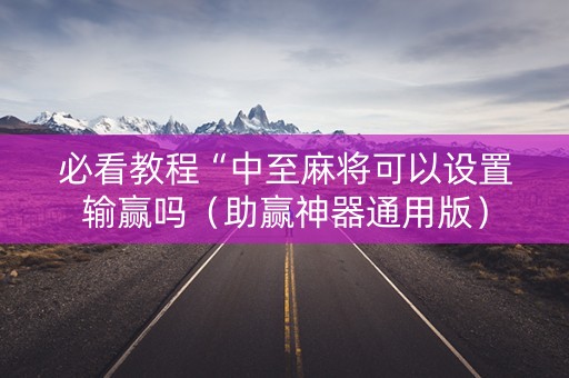 必看教程“中至麻将可以设置输赢吗（助赢神器通用版）