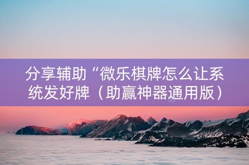 分享辅助“微乐棋牌怎么让系统发好牌（助赢神器通用版）