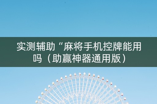 实测辅助“麻将手机控牌能用吗（助赢神器通用版）