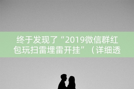 终于发现了“2019微信群红包玩扫雷埋雷开挂”（详细透视教程）-哔哩哔哩