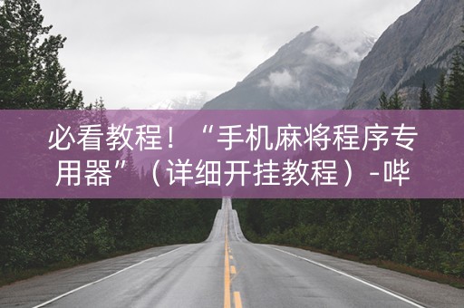 必看教程！“手机麻将程序专用器”（详细开挂教程）-哔哩哔哩