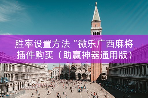 胜率设置方法“微乐广西麻将插件购买（助赢神器通用版）