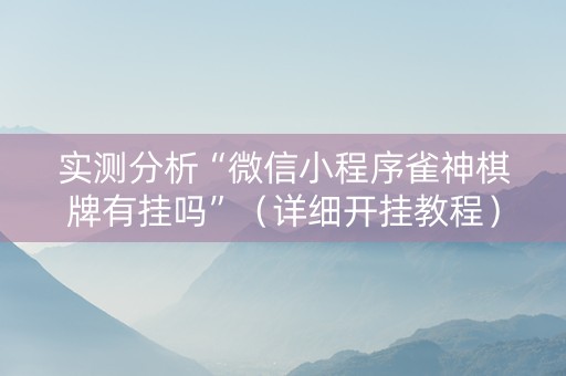 实测分析“微信小程序雀神棋牌有挂吗”（详细开挂教程）-哔哩哔哩