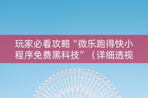 玩家必看攻略“微乐跑得快小程序免费黑科技”（详细透视教程）-哔哩哔哩