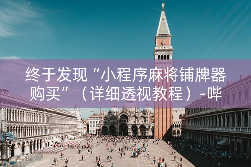 终于发现“小程序麻将铺牌器购买”（详细透视教程）-哔哩哔哩