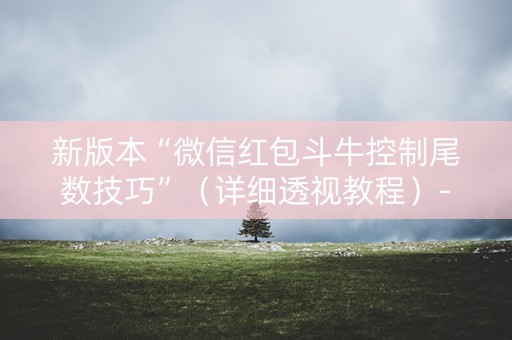 新版本“微信红包斗牛控制尾数技巧”（详细透视教程）-哔哩哔哩