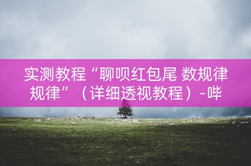 实测教程“聊呗红包尾 数规律规律”（详细透视教程）-哔哩哔哩