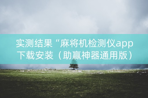 实测结果“麻将机检测仪app下载安装（助赢神器通用版）
