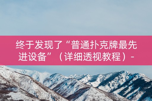 终于发现了“普通扑克牌最先进设备”（详细透视教程）-哔哩哔哩