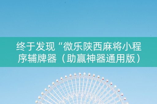 终于发现“微乐陕西麻将小程序辅牌器（助赢神器通用版）