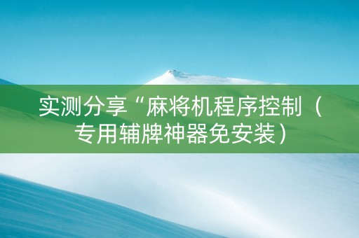 实测分享“麻将机程序控制（专用辅牌神器免安装）