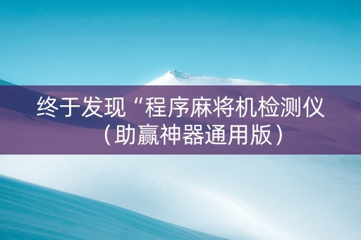 终于发现“程序麻将机检测仪（助赢神器通用版）