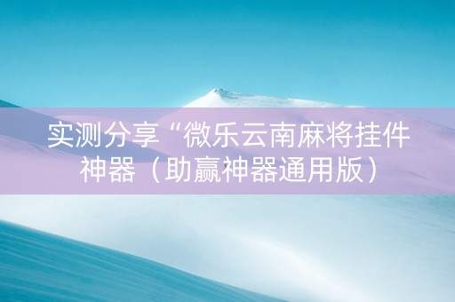 实测分享“微乐云南麻将挂件神器（助赢神器通用版）