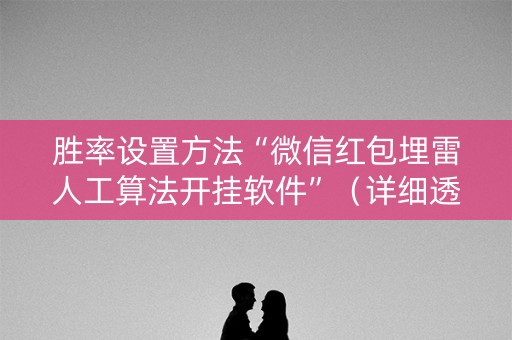 胜率设置方法“微信红包埋雷人工算法开挂软件”（详细透视教程）-哔哩哔哩