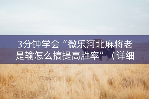 3分钟学会“微乐河北麻将老是输怎么搞提高胜率”（详细透视教程）-哔哩哔哩