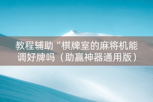 教程辅助“棋牌室的麻将机能调好牌吗（助赢神器通用版）