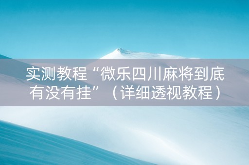 实测教程“微乐四川麻将到底有没有挂”（详细透视教程）-哔哩哔哩