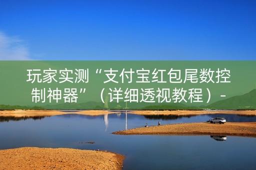 玩家实测“支付宝红包尾数控制神器”（详细透视教程）-哔哩哔哩