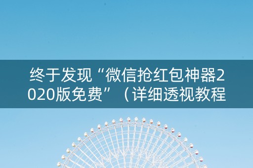 终于发现“微信抢红包神器2020版免费”（详细透视教程）-哔哩哔哩