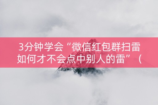 3分钟学会“微信红包群扫雷如何才不会点中别人的雷”（详细透视教程）-哔哩哔哩