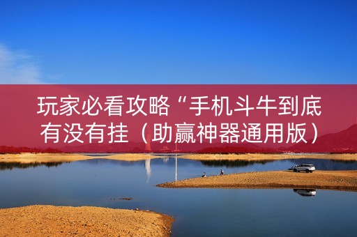 玩家必看攻略“手机斗牛到底有没有挂（助赢神器通用版）
