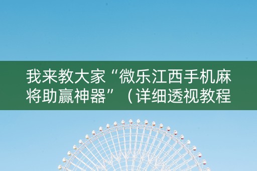 我来教大家“微乐江西手机麻将助赢神器”（详细透视教程）-哔哩哔哩