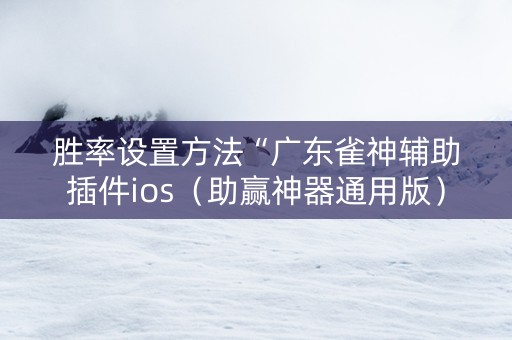 胜率设置方法“广东雀神辅助插件ios（助赢神器通用版）