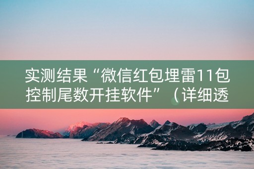 实测结果“微信红包埋雷11包控制尾数开挂软件”（详细透视教程）-哔哩哔哩