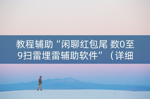 教程辅助“闲聊红包尾 数0至9扫雷埋雷辅助软件”（详细透视教程）-哔哩哔哩