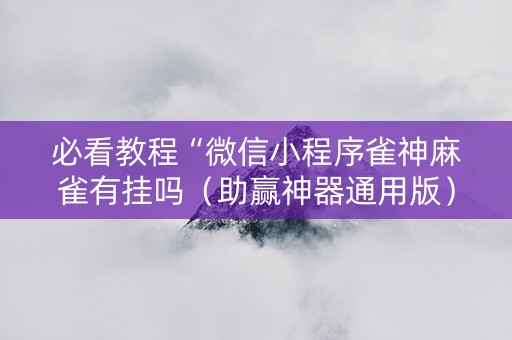 必看教程“微信小程序雀神麻雀有挂吗（助赢神器通用版）
