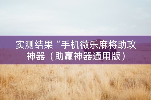 实测结果“手机微乐麻将助攻神器（助赢神器通用版）