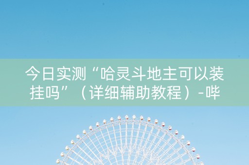 今日实测“哈灵斗地主可以装挂吗”（详细辅助教程）-哔哩哔哩