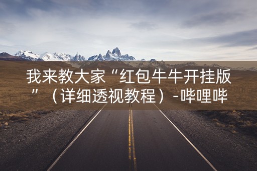 我来教大家“红包牛牛开挂版”（详细透视教程）-哔哩哔哩