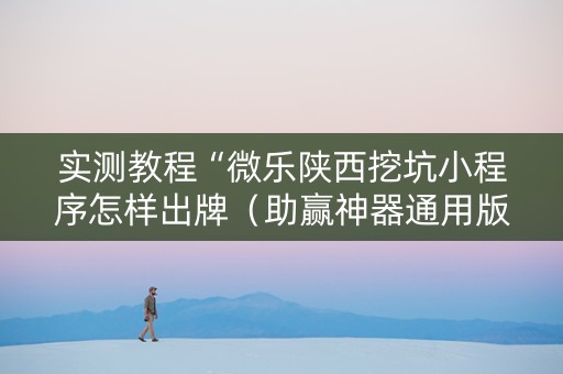 实测教程“微乐陕西挖坑小程序怎样出牌（助赢神器通用版）