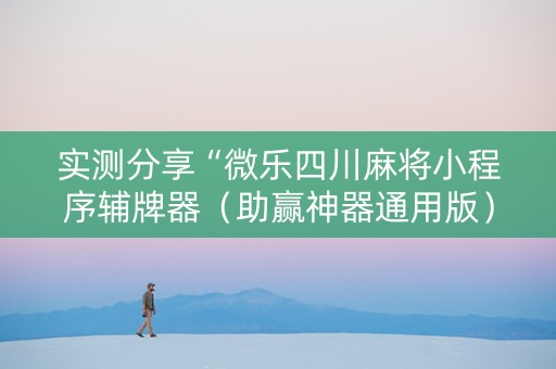 实测分享“微乐四川麻将小程序辅牌器（助赢神器通用版）