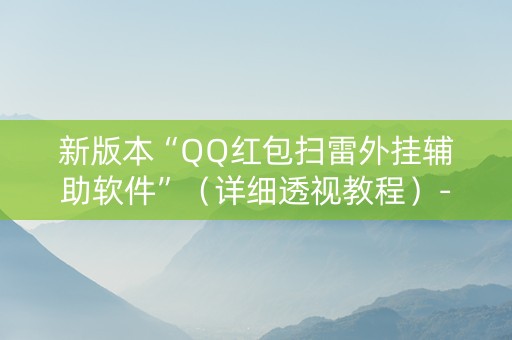 新版本“QQ红包扫雷外挂辅助软件”（详细透视教程）-哔哩哔哩