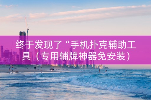 终于发现了“手机扑克辅助工具（专用辅牌神器免安装）