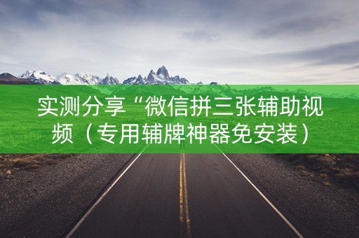 实测分享“微信拼三张辅助视频（专用辅牌神器免安装）