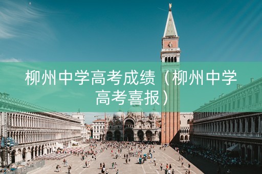 柳州中学高考成绩（柳州中学高考喜报）