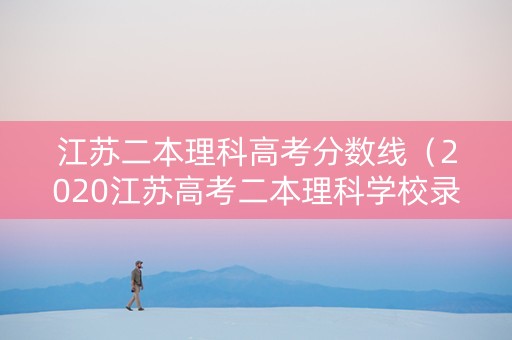 江苏二本理科高考分数线（2020江苏高考二本理科学校录取分数线）