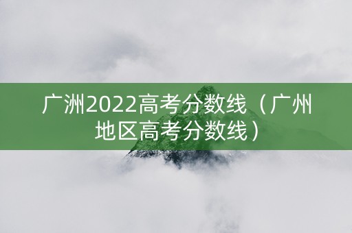 广洲2022高考分数线（广州地区高考分数线）