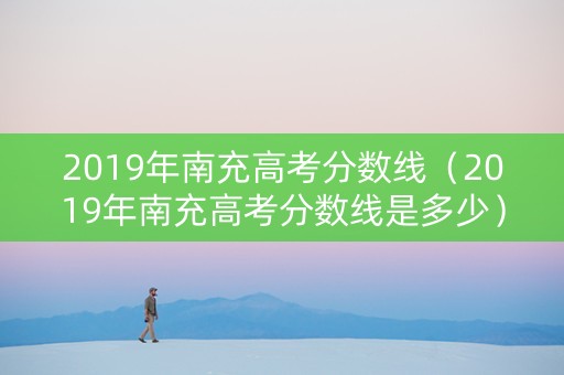 2019年南充高考分数线（2019年南充高考分数线是多少）