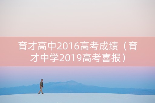 育才高中2016高考成绩（育才中学2019高考喜报）