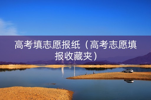 高考填志愿报纸（高考志愿填报收藏夹）