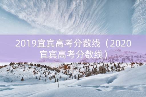 2019宜宾高考分数线（2020宜宾高考分数线）