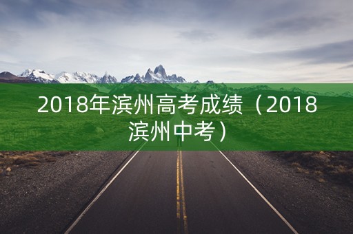 2018年滨州高考成绩（2018滨州中考）