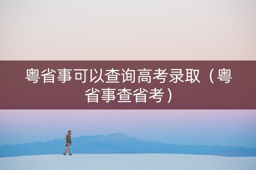 粤省事可以查询高考录取（粤省事查省考）
