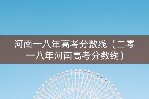 河南一八年高考分数线（二零一八年河南高考分数线）