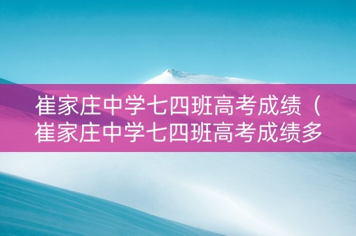 崔家庄中学七四班高考成绩（崔家庄中学七四班高考成绩多少）
